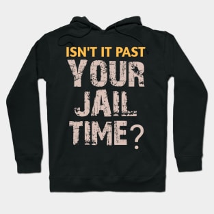 Isn't it past your jail time t-shirt Hoodie